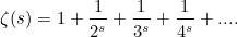 \[ \zeta (s)=1+\frac{1}{2^ s}+\frac{1}{3^ s}+\frac{1}{4^ s}+.... \]