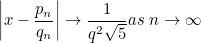 \begin{equation}  \  \left| x-\frac{p_ n}{q_ n}\right| \rightarrow \frac1{q^2\sqrt{5}} as\; n\rightarrow \infty \label{D2} \end{equation}
