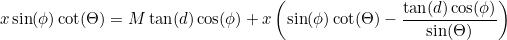 \begin{equation}  x \sin (\phi )\cot (\Theta ) = M\tan (d)\cos (\phi ) + x \left( \sin (\phi )\cot (\Theta ) - \frac{\tan (d)\cos (\phi )}{\sin (\Theta )} \right) \end{equation}
